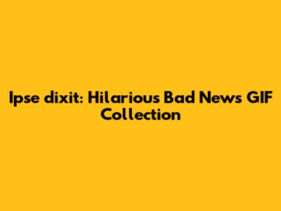 Ipse dixit: Hilarious Bad News GIF Collection