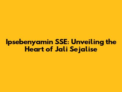 Ipsebenyamin SSE: Unveiling the Heart of Jali Sejalise