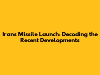 Iran's Missile Launch: Decoding the Recent Developments