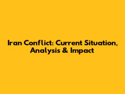 Iran Conflict: Current Situation, Analysis & Impact