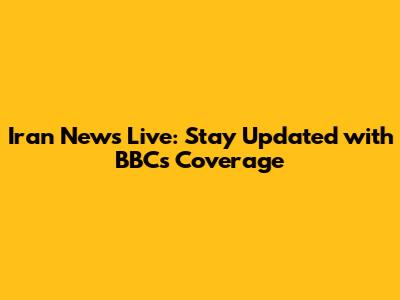 Iran News Live: Stay Updated with BBC's Coverage