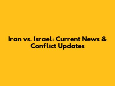 Iran vs. Israel: Current News & Conflict Updates