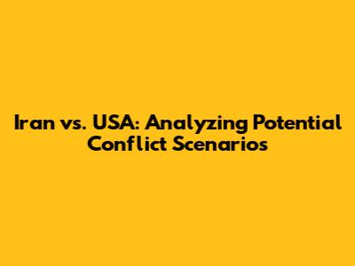 Iran vs. USA: Analyzing Potential Conflict Scenarios