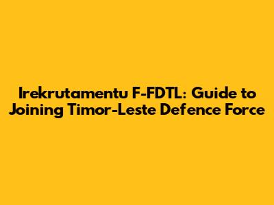 Irekrutamentu F-FDTL: Guide to Joining Timor-Leste Defence Force