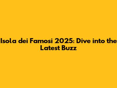 Isola dei Famosi 2025: Dive into the Latest Buzz