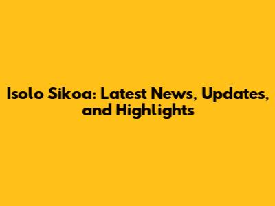 Isolo Sikoa: Latest News, Updates, and Highlights