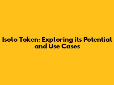 Isolo Token: Exploring its Potential and Use Cases