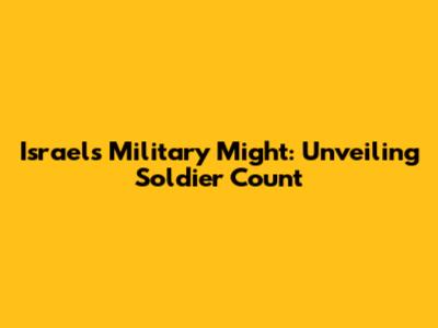Israel's Military Might: Unveiling Soldier Count