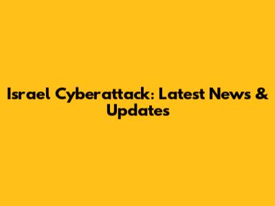 Israel Cyberattack: Latest News & Updates
