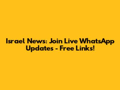 Israel News: Join Live WhatsApp Updates - Free Links!