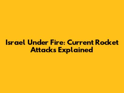 Israel Under Fire: Current Rocket Attacks Explained