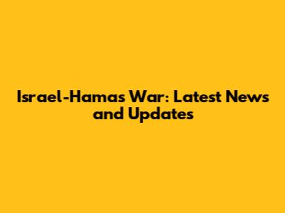 Israel-Hamas War: Latest News and Updates