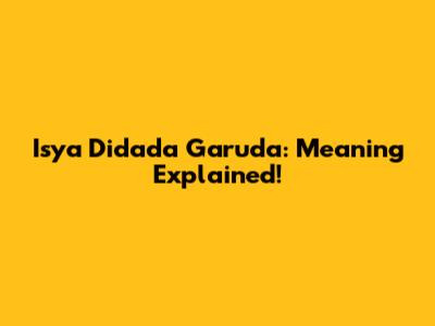 Isya Didada Garuda: Meaning Explained!