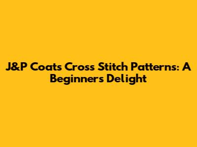 J&P Coats Cross Stitch Patterns: A Beginner's Delight