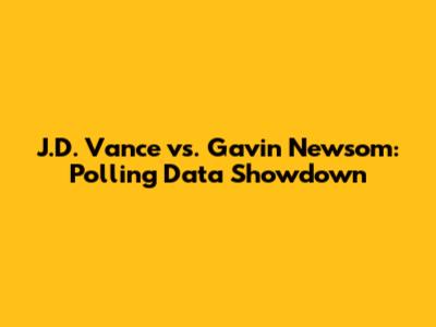 J.D. Vance vs. Gavin Newsom: Polling Data Showdown