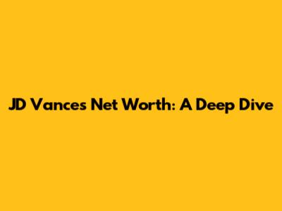 JD Vance's Net Worth: A Deep Dive
