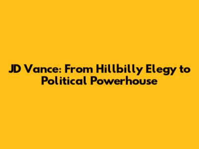 JD Vance: From Hillbilly Elegy to Political Powerhouse
