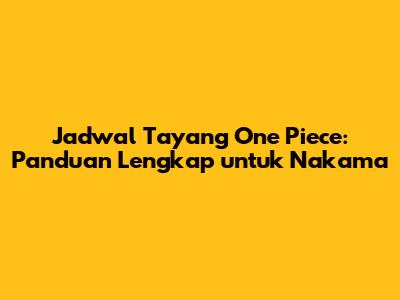 Jadwal Tayang One Piece: Panduan Lengkap untuk Nakama