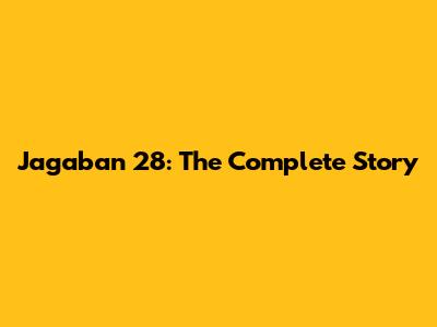 Jagaban 28: The Complete Story