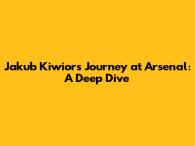 Jakub Kiwior's Journey at Arsenal: A Deep Dive