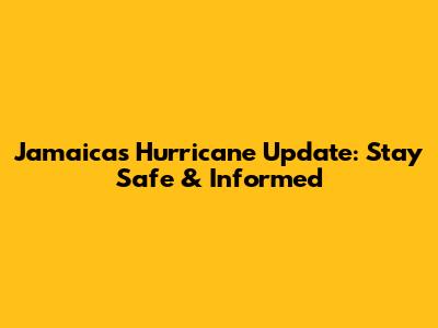 Jamaica's Hurricane Update: Stay Safe & Informed