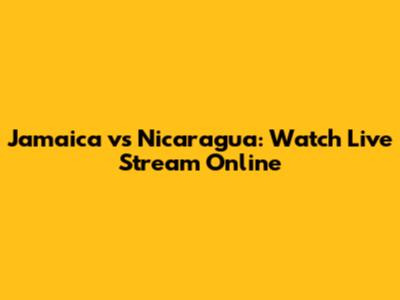 Jamaica vs Nicaragua: Watch Live Stream Online