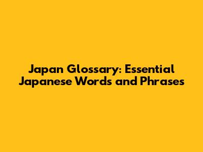 Japan Glossary: Essential Japanese Words and Phrases