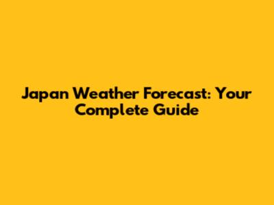 Japan Weather Forecast: Your Complete Guide