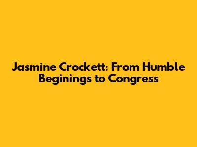 Jasmine Crockett: From Humble Beginings to Congress