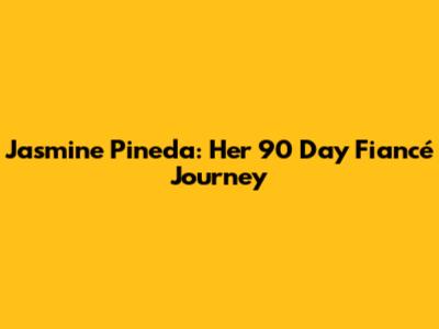 Jasmine Pineda: Her 90 Day Fiancé Journey