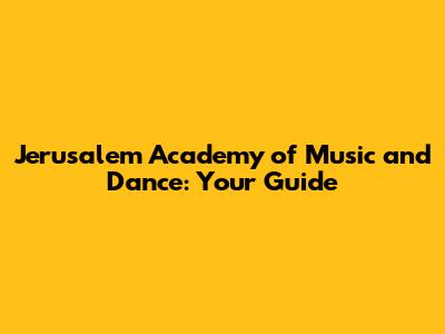Jerusalem Academy of Music and Dance: Your Guide