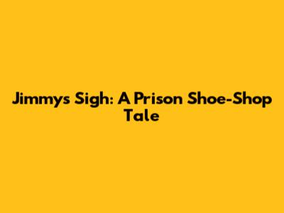 Jimmy's Sigh: A Prison Shoe-Shop Tale