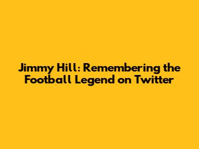 Jimmy Hill: Remembering the Football Legend on Twitter