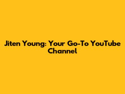 Jiten Young: Your Go-To YouTube Channel