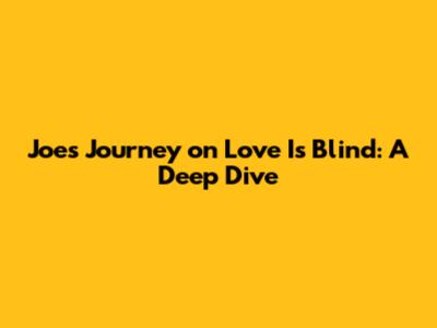 Joe's Journey on Love Is Blind: A Deep Dive