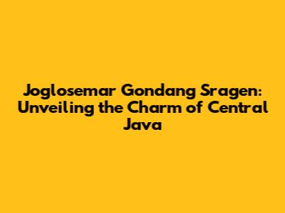 Joglosemar Gondang Sragen: Unveiling the Charm of Central Java