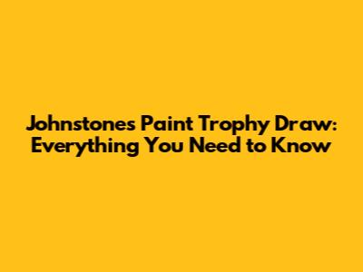 Johnstone's Paint Trophy Draw: Everything You Need to Know