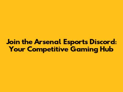 Join the Arsenal Esports Discord: Your Competitive Gaming Hub
