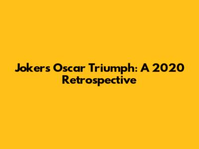 Joker's Oscar Triumph: A 2020 Retrospective
