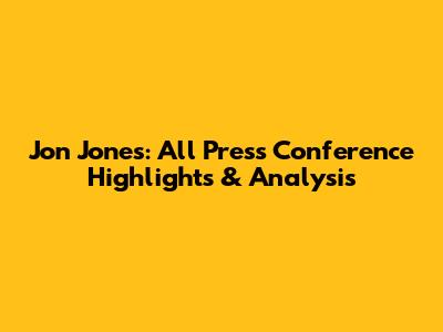 Jon Jones: All Press Conference Highlights & Analysis