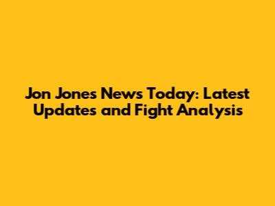 Jon Jones News Today: Latest Updates and Fight Analysis