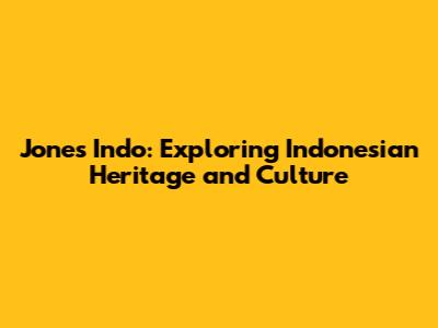 Jones Indo: Exploring Indonesian Heritage and Culture