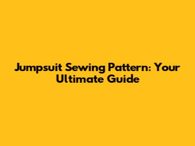 Jumpsuit Sewing Pattern: Your Ultimate Guide