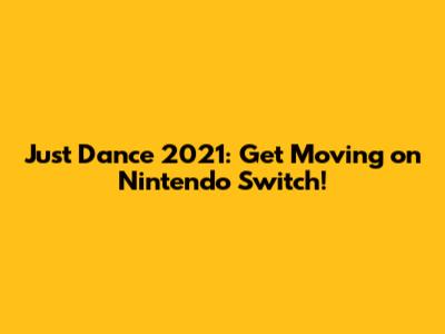 Just Dance 2021: Get Moving on Nintendo Switch!