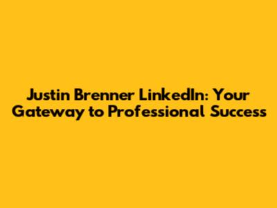 Justin Brenner LinkedIn: Your Gateway to Professional Success