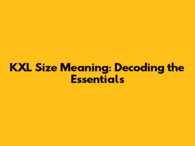 KXL Size Meaning: Decoding the Essentials
