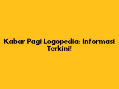 Kabar Pagi Logopedia: Informasi Terkini!