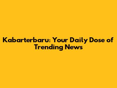 Kabarterbaru: Your Daily Dose of Trending News