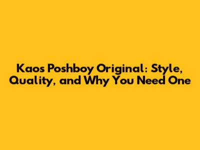 Kaos Poshboy Original: Style, Quality, and Why You Need One