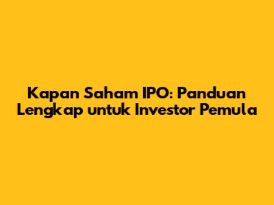 Kapan Saham IPO: Panduan Lengkap untuk Investor Pemula